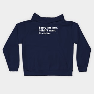 Sorry I'm late. I didn't want to come Kids Hoodie